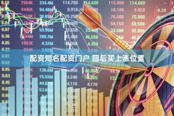 配资知名配资门户 回后买上涨位置
